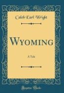 Wyoming: A Tale (Classic Reprint)