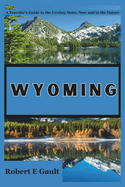 Wyoming: A Traveler's Guide to the Cowboy State, Now and in the Future