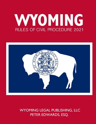 Wyoming Rules of Civil Procedure 2021 - Edwards Esq, Peter, and Legal Publishing LLC, Wyoming