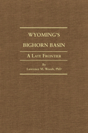 Wyoming's Big Horn Basin to 1901, Volume 18: A Late Frontier