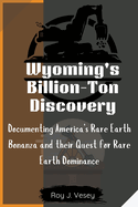 Wyoming's Billion-Ton Discovery: Documenting America's Rare Earth Bonanza and their Quest for Rare Earth Dominance