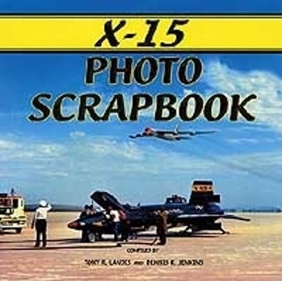 X-15 Photo Scrapbook - Jenkins, Dennis R, and Landis, Tony