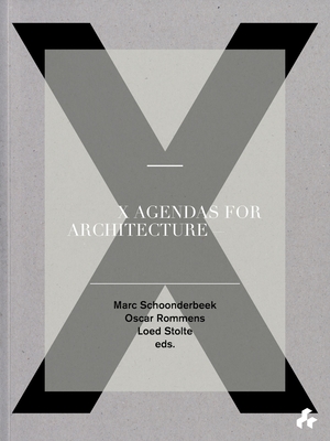 X Agendas for Architecture - Schoonderbeek, Marc (Editor), and Rommens, Oscar (Editorial coordination by)