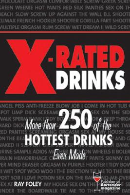 X-Rated Drinks: More Than 250 of the Hottest Cocktails for Wild Nights - Foley, Ray