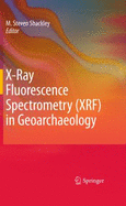 X-Ray Fluorescence Spectrometry (Xrf) in Geoarchaeology - Shackley, M Steven