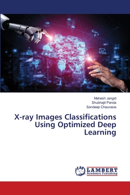 X-ray Images Classifications Using Optimized Deep Learning - Jangid, Mahesh, and Panda, Shubhajit, and Chaurasia, Sandeep