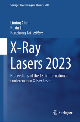 X-Ray Lasers 2023: Proceedings of the 18th International Conference on X-Ray Lasers - Chen, Liming (Editor), and Li, Ruxin (Editor), and Tai, Renzhong (Editor)