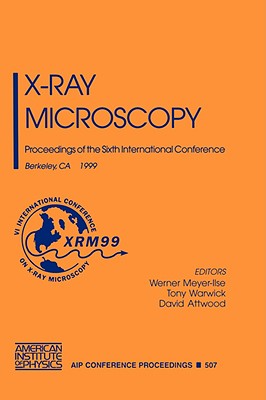 X-Ray Microscopy: Proceedings of the Sixth International Conference Berkeley, CA, 2-6 August 1999 - Meyer-Ilse, Werner (Editor), and Warwick, Tony (Editor), and Attwood, David (Editor)