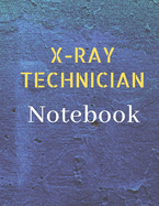 X-Ray Technician Notebook: Blank Note Taking Book And Journal For The Radiology Tech