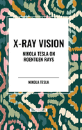 X-Ray Vision: Nikola Tesla on Roentgen Rays