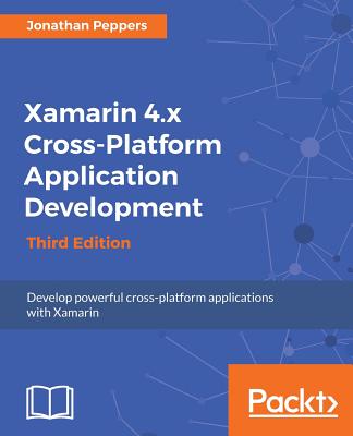 Xamarin 4.x Cross-Platform Application Development - Third Edition - Peppers, Jonathan
