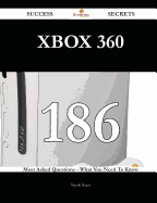 Xbox 360 186 Success Secrets - 186 Most Asked Questions on Xbox 360 - What You Need to Know