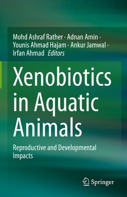 Xenobiotics in Aquatic Animals: Reproductive and Developmental Impacts - Rather, Mohd Ashraf (Editor), and Amin, Adnan (Editor), and Hajam, Younis Ahmad (Editor)