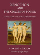 Xenophon and the Graces of Power: A Greek Guide to Political Manipulation