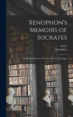 Xenophon's Memoirs of Socrates; With The Defence of Socrates, Before His Judges - Fielding, Sarah 1710-1768, and Xenophon (Creator)