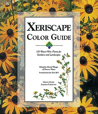 Xeriscape Color Guide - Winger, David (Editor), and Ball, Ken (Introduction by), and Water, Denver