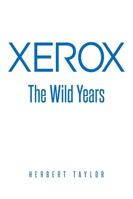 Xerox: The Wild Years - Taylor, Herbert