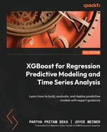 XGBoost for Regression Predictive Modeling and Time Series Analysis: Learn how to build, evaluate, and deploy predictive models with expert guidance