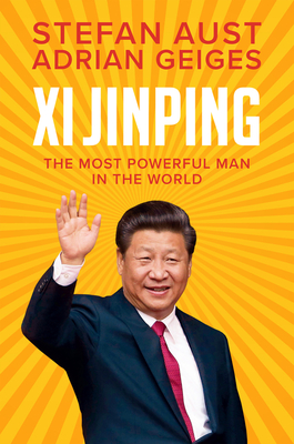 Xi Jinping: The Most Powerful Man in the World - Aust, Stefan, and Geiges, Adrian