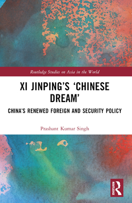 Xi Jinping's 'Chinese Dream': China's Renewed Foreign and Security Policy - Kumar Singh, Prashant