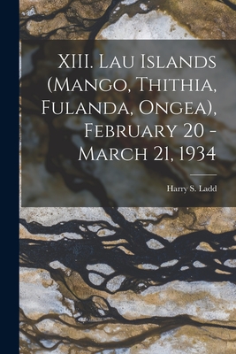 XIII. Lau Islands (Mango, Thithia, Fulanda, Ongea), February 20 - March 21, 1934 - Ladd, Harry S (Harry Stephen) 1899- (Creator)