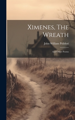 Ximenes, The Wreath: And Other Poems - Polidori, John William