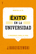 ?xito En La Universidad: Mant?n La Fe Y Preprate Para La Vida