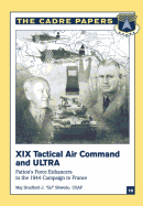 XIX Tactical Air Command and ULTRA: Patton's Force Enhancers in the 1944 Campaign in France: CADRE Paper No. 10