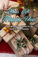 Xmas Gift Wrapping Ideas: Cool Wrapping Ideas To Do with Your Presents: Gift for Christmas