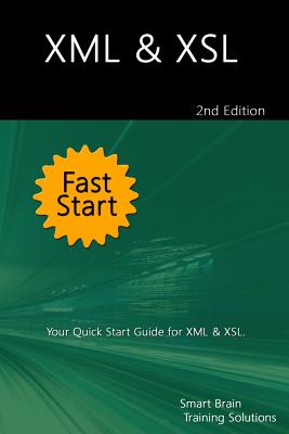 XML & XSL Fast Start 2nd Edition: Your Quick Start Guide for XML & XSL - Training Solutions, Smart Brain