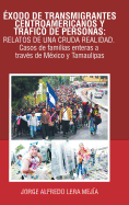 ?xodo de Transmigrantes Centroamericanos Y Trfico de Personas: Relatos de Una Cruda Realidad.: Casos de Familias Enteras a Trav?s de M?xico Y Tamaulipas