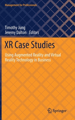 Xr Case Studies: Using Augmented Reality and Virtual Reality Technology in Business - Jung, Timothy (Editor), and Dalton, Jeremy (Editor)