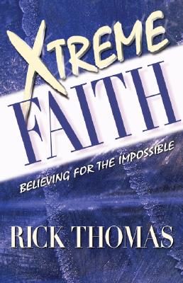 Xtreme Faith: Believing for the Impossible - Thomas, Rick