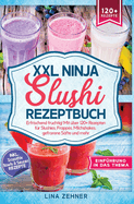 XXL Ninja Slushi Rezeptbuch: Erfrischend fruchtig! Mit ?ber 120+ Rezepten f?r Slushies, Frapp?s, Milchshakes, gefrorene S?fte und mehr