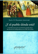 ?Y el pueblo d?nde est?: Contribuciones para una historia popular de la Revoluci?n de Independencia en el R?o de la Plata