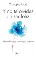 Y No Te Olvides de Ser Feliz: Abecedario de Psicologa Positiva