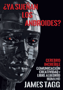 YA Suenan Los Androides?: Cerebro Increible, Comunicacion, Creatividad y Libre Albedrio Humano