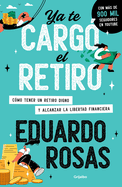 YA Te Carg? El Retiro: C?mo Tener Un Retiro Digno Y Alcanzar La Libertad Financiera / Retirement Has Become a Burden