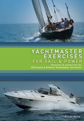 Yachtmaster Exercises for Sail and Power: Questions and Answers for the Rya Yachtmaster(r) Certificates of Competence - Noice, Alison