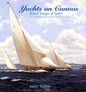Yachts on Canvas: Artists' Images of Yachts from the Seventeenth Century to the Present Day - Taylor, James