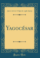 Yagocsar (Classic Reprint)