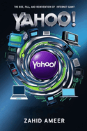 Yahoo! Through the Ages: The Rise, Fall, and Reinvention of an Internet Giant