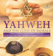 Yahweh and the Code of Morals Origins of Judaism Ancient Hebrew Civilization Social Studies 6th Grade Children's Geography & Cultures Books