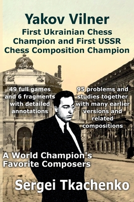 Yakov Vilner, First Ukrainian Chess Champion and First USSR Chess Composition Champion: A World Champion's Favorite Composers - Tkachenko, Sergei