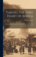 Yakusu, the Very Heart of Africa: Being Some Account of the Protestant Mission at Stanley Falls, Upper Congo