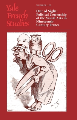 Yale French Studies, Number 122: Out of Sight: Political Censorship of the Visual Arts in Nineteenth-Century France Volume 122 - Goldstein, Robert Justin (Editor)