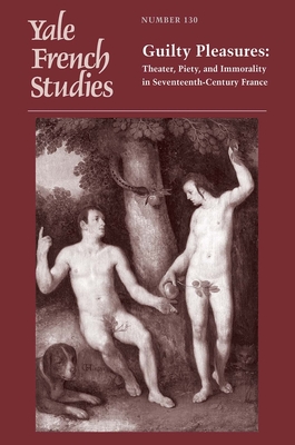 Yale French Studies, Number 130: Guilty Pleasures: Theater, Piety, and Immorality in Seventeenth-Century France - Harris, Joseph (Editor), and Prest, Julia (Editor)