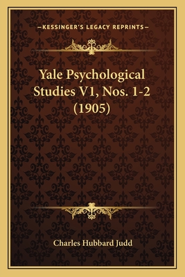 Yale Psychological Studies V1, Nos. 1-2 (1905) - Judd, Charles Hubbard (Editor)