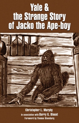 Yale & the Strange Story of Jacko the Ape-boy - Murphy, Christopher L.