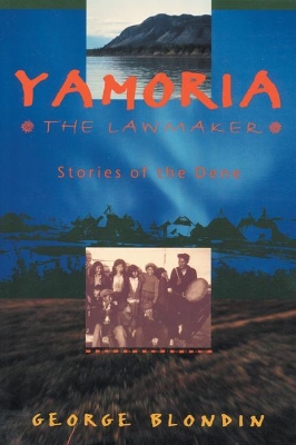 Yamoria -- The Lawmaker: Stories of the Dene - Blondin, George
